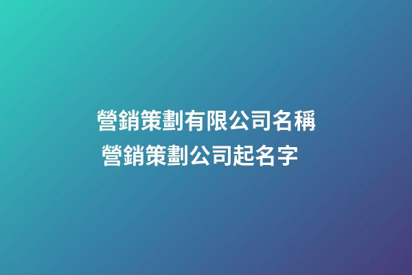 營銷策劃有限公司名稱 營銷策劃公司起名字